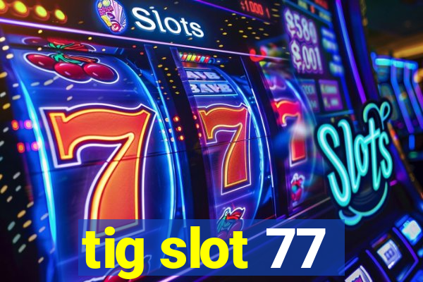 tig slot 77